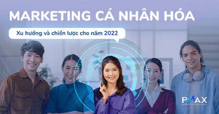 Marketing cá nhân hóa - Xu hướng và chiến lược cho năm 2022