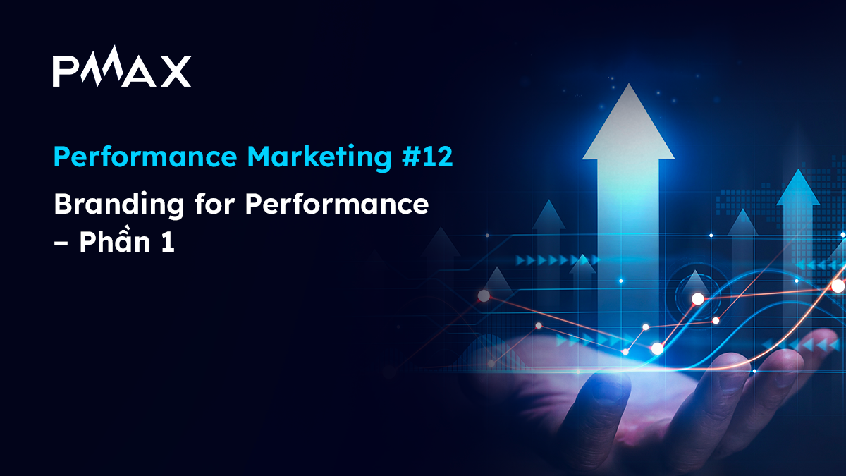 Performance Marketing #12_ Branding for Performance – Phần 1