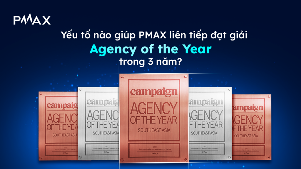 yeu-to-nao-giup-pmax-thanh-cong-dat-giai-agency-of-the-year-duoc-to-chuc-boi-campaign-asia-trong-3-nam-lien