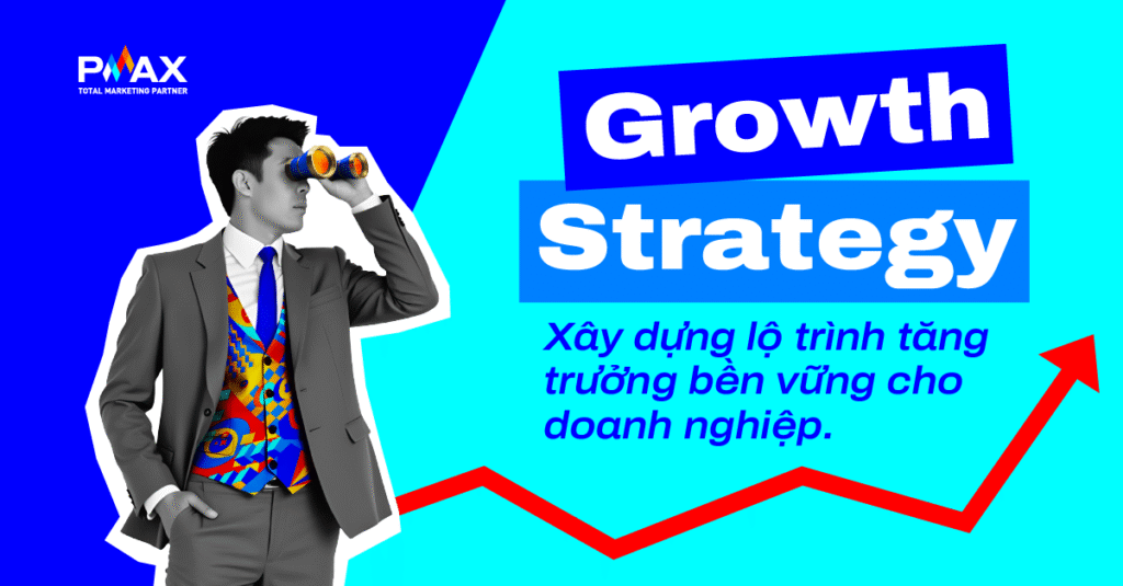 Growth Strategy: Xây dựng lộ trình tăng trưởng bền vững cho doanh nghiệp