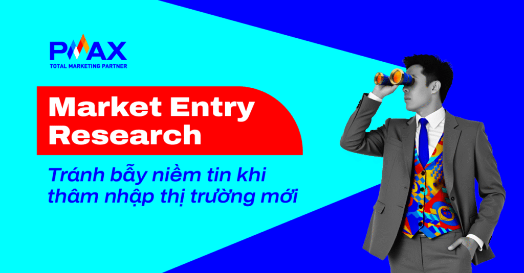 Tránh bẫy niềm tin khi thâm nhập thị trường mới với Market Entry Research